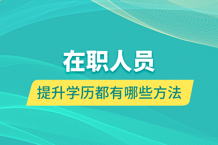 在職人員提升學歷都有哪些方法