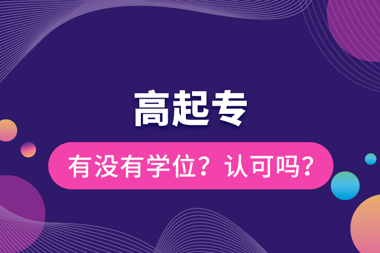 高起專有沒(méi)有學(xué)位？認(rèn)可嗎？