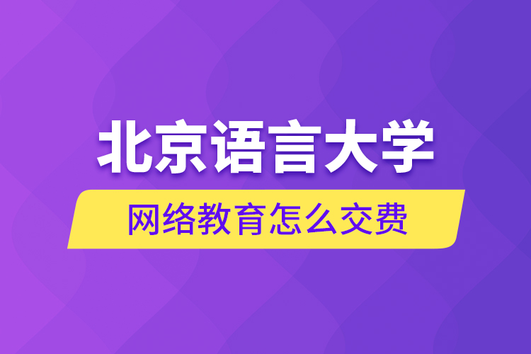 北京語言大學(xué)網(wǎng)絡(luò)教育怎么交費