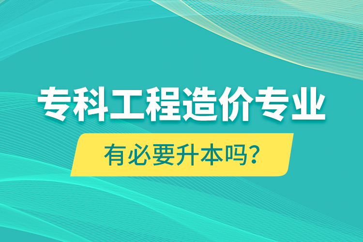 ?？乒こ淘靸r專業(yè)有必要升本嗎？