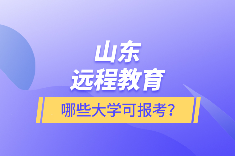 山東遠程教育哪些大學可報考？