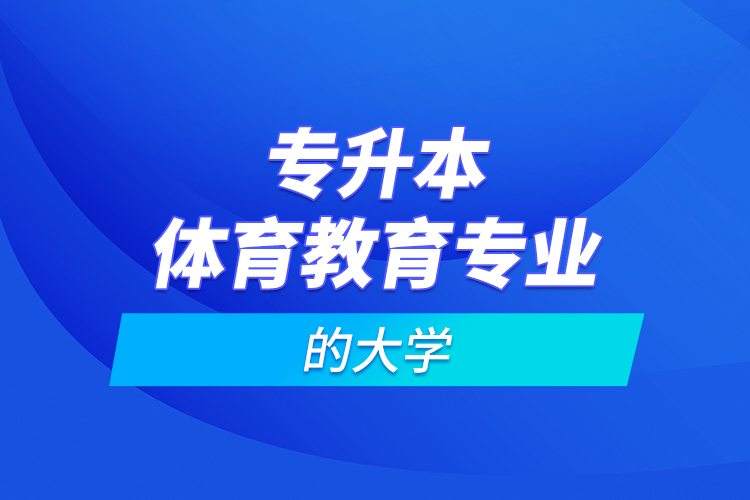 專升本體育教育專業(yè)的大學