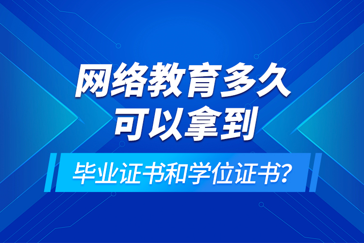 網(wǎng)絡(luò)教育多久可以拿到畢業(yè)證書和學(xué)位證書？