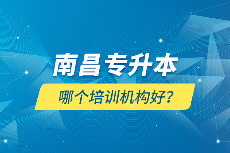 南昌專升本哪個培訓(xùn)機構(gòu)好？