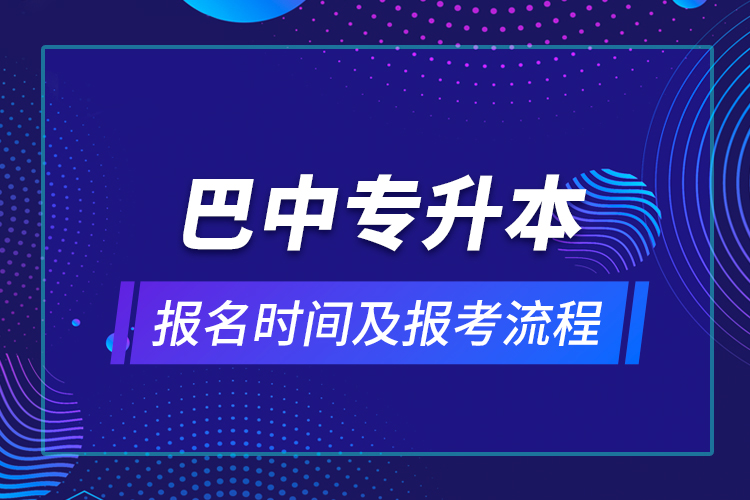 巴中專升本報名時間及報考流程