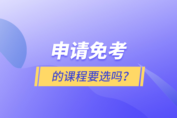 申請免考的課程要選嗎？