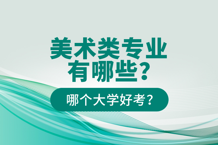 美術類專業(yè)有哪些？哪個大學好考？