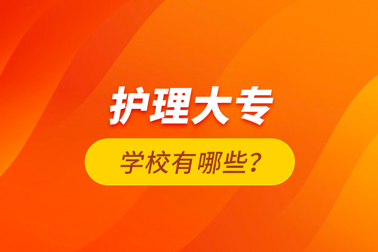 護(hù)理大專學(xué)校有哪些？
