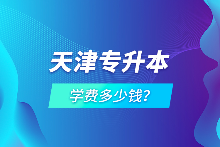 天津?qū)Ｉ緦W(xué)費(fèi)多少錢？