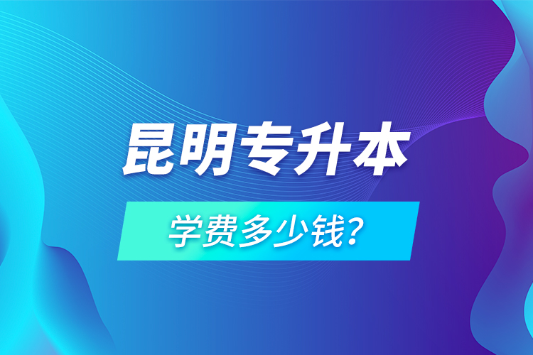 昆明專升本學(xué)費多少錢？