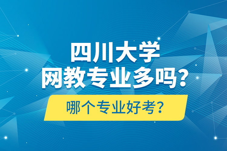 四川大學(xué)網(wǎng)教專(zhuān)業(yè)多嗎？哪個(gè)專(zhuān)業(yè)好考？