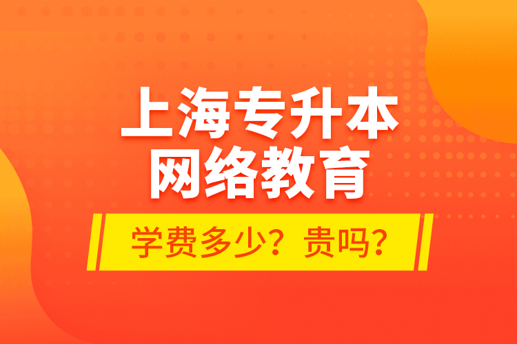 上海專升本網(wǎng)絡(luò)教育學(xué)費多少？貴嗎？