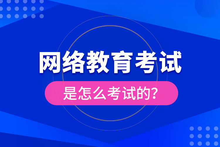 網(wǎng)絡(luò)教育考試是怎么考試的？