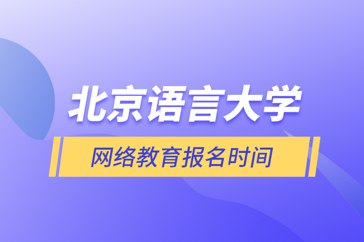 北京語言大學(xué)網(wǎng)絡(luò)教育報名時間