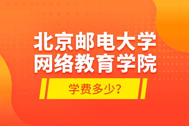 北京郵電大學(xué)網(wǎng)絡(luò)教育學(xué)院學(xué)費多少？