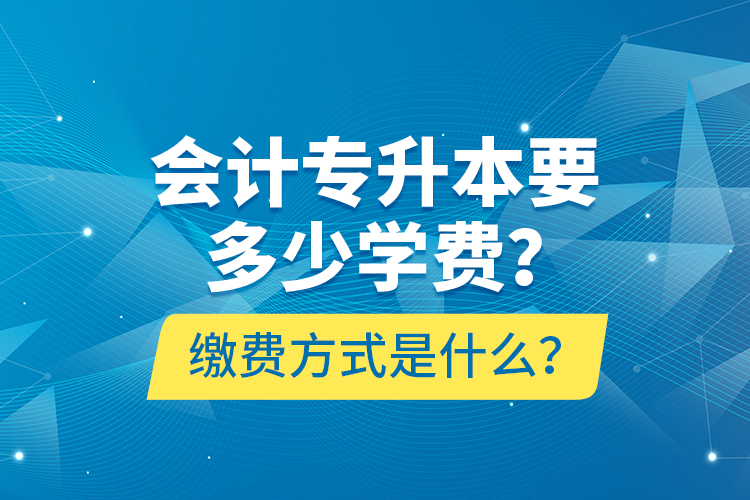 會(huì)計(jì)專升本要多少學(xué)費(fèi)？繳費(fèi)方式是什么？