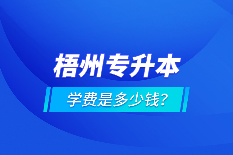 梧州專升本學(xué)費(fèi)是多少錢？