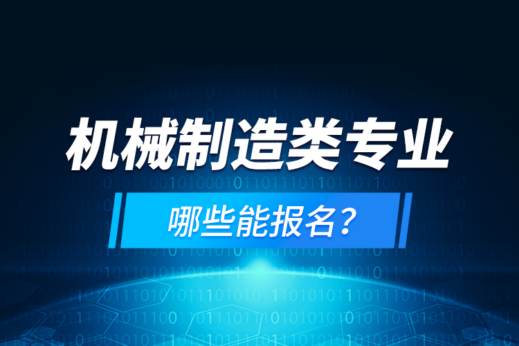 機械制造類專業(yè)哪些能報名？