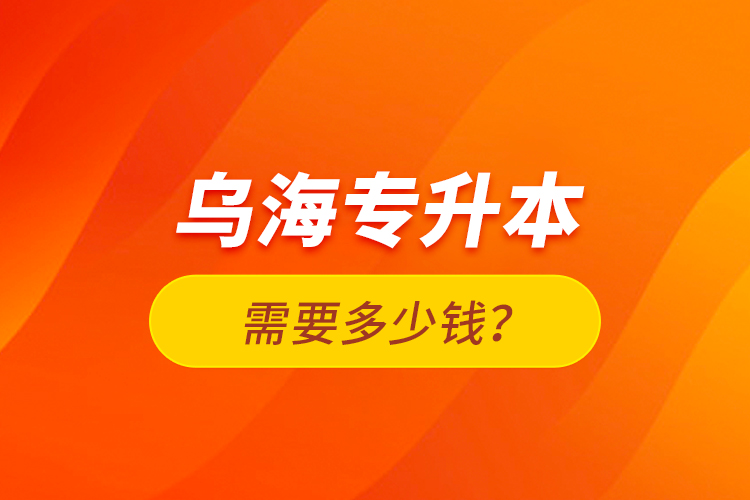 烏海專升本需要多少錢？