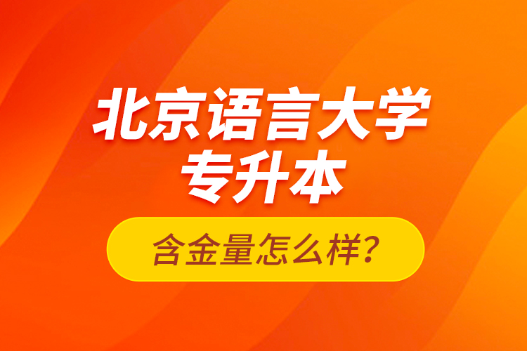 北京語言大學(xué)專升本含金量怎么樣？