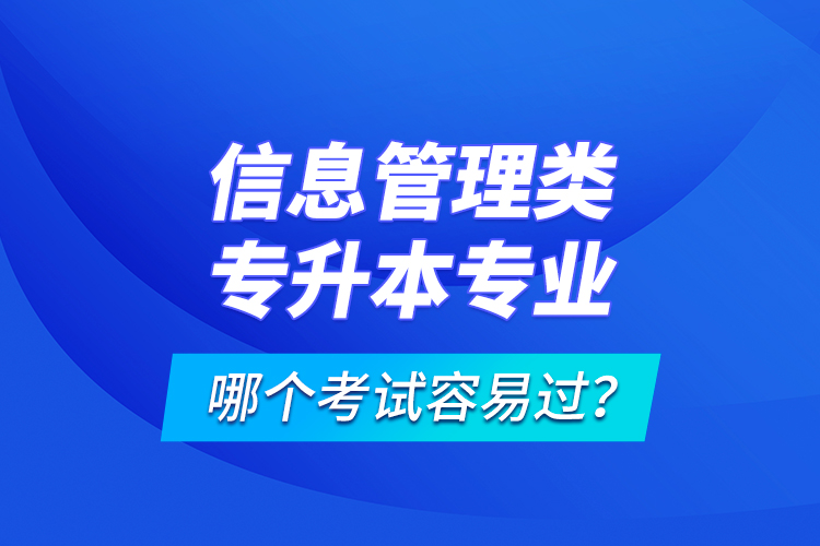 信息管理類專升本專業(yè)哪個考試容易過？