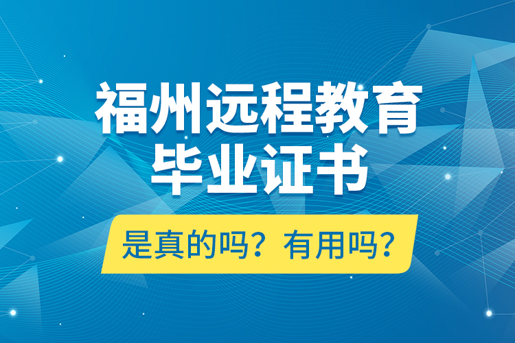 福州遠程教育畢業(yè)證書是真的嗎？有用嗎？