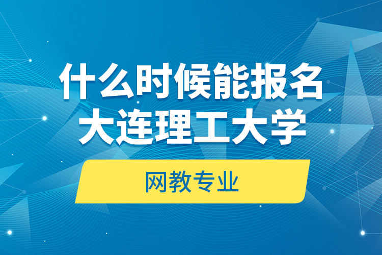 什么時候能報名大連理工大學網(wǎng)教專業(yè)