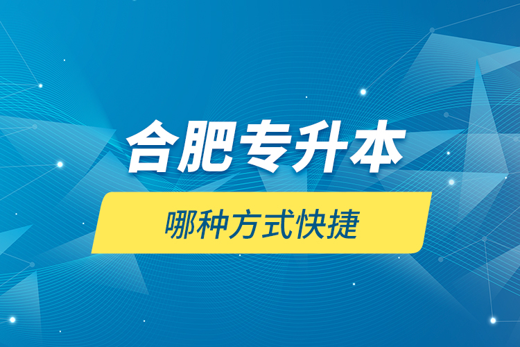 合肥專升本哪種方式快捷？