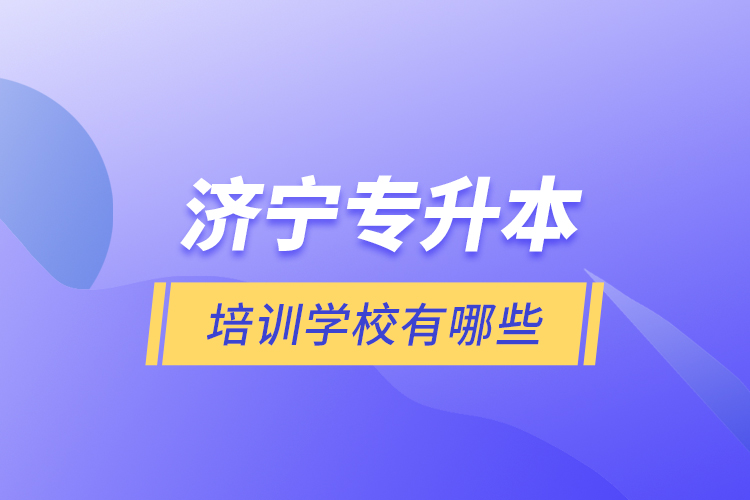 濟(jì)寧專升本培訓(xùn)學(xué)校有哪些？