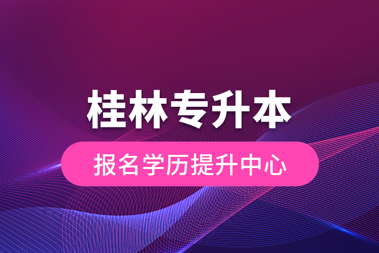 桂林專升本報名學(xué)歷提升中心