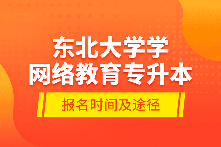 東北大學學網絡教育專升本報名時間及途徑