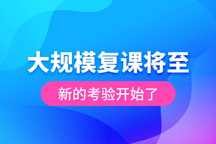 大規(guī)模復(fù)課將至 新的考驗開始了