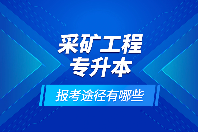 采礦工程專升本的報(bào)考途徑有哪些？