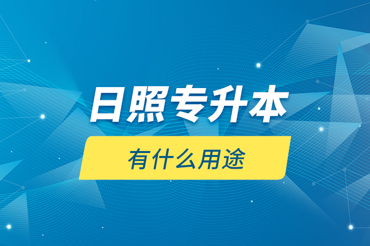 日照專升本有什么用途？