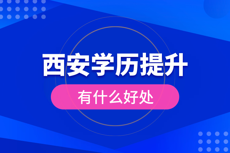西安學(xué)歷提升有什么好處？