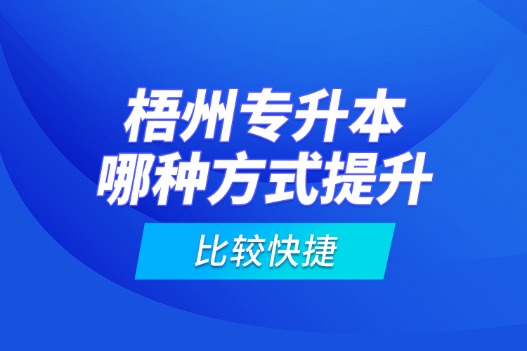 梧州專升本哪種方式提升比較快捷？