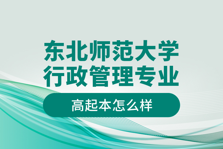 東北師范大學行政管理專業(yè)高起本怎么樣？