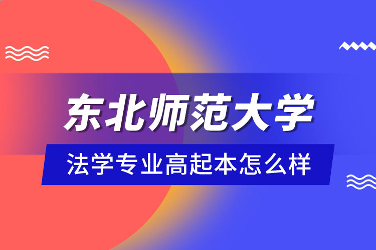 東北師范大學(xué)法學(xué)專業(yè)高起本怎么樣？