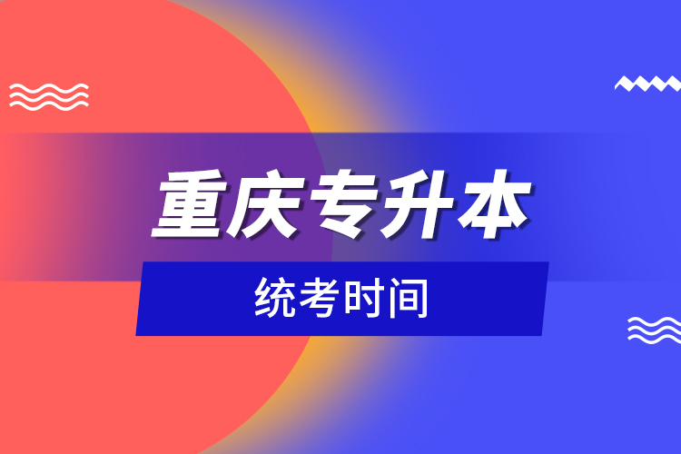 重慶專升本統(tǒng)考時(shí)間？