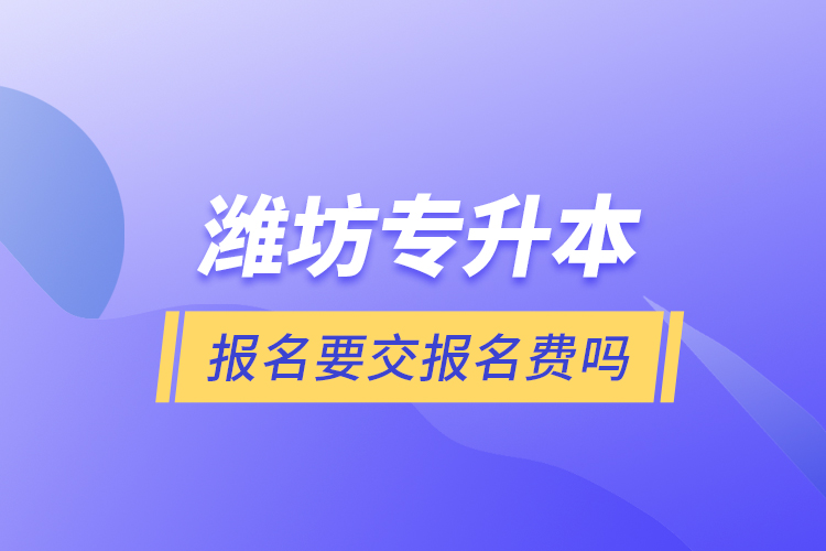 濰坊專升本報名要交報名費嗎？