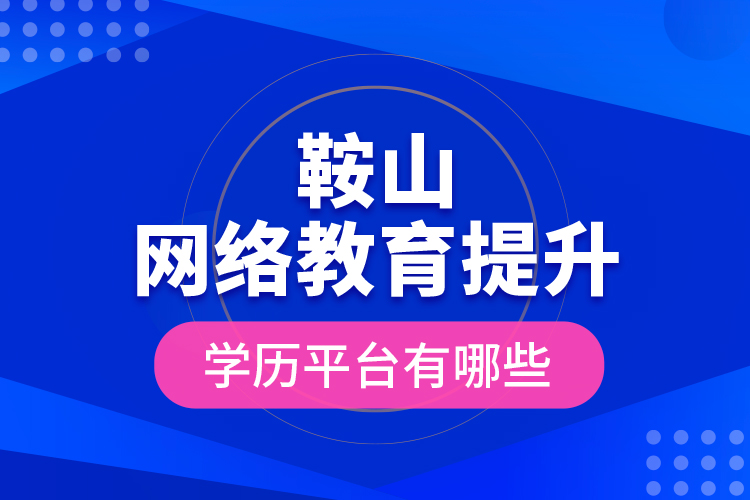 鞍山網(wǎng)絡(luò)教育提升學(xué)歷平臺(tái)有哪些？