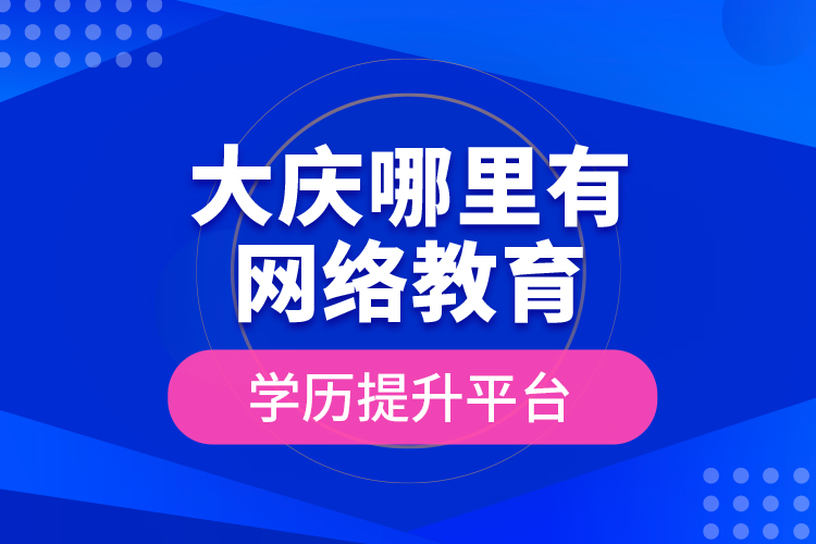 大慶哪里有網(wǎng)絡(luò)教育學(xué)歷提升平臺？