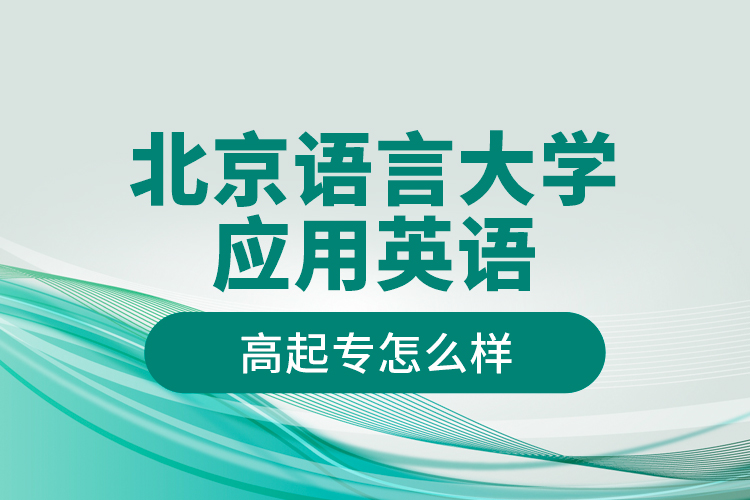 北京語言大學應用英語高起專怎么樣？