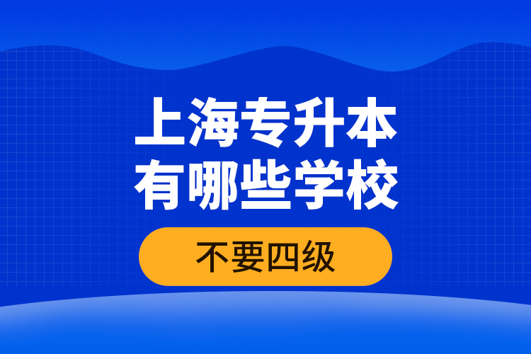上海專升本有哪些學校不要四級？