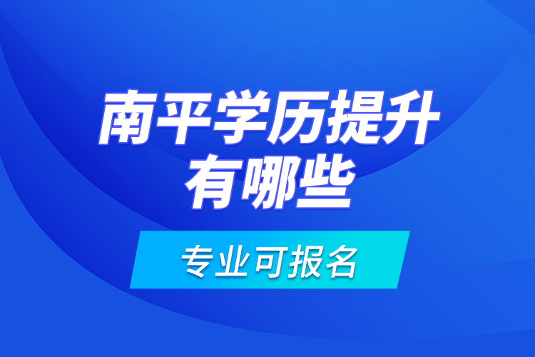 南平學(xué)歷提升有哪些專業(yè)可報(bào)名？