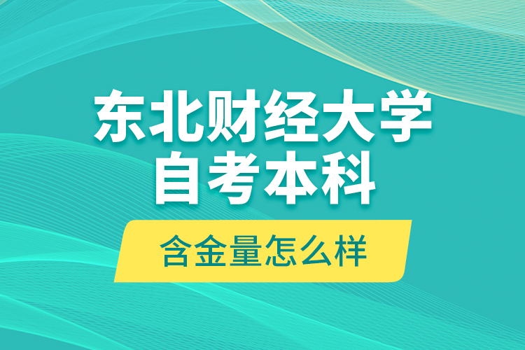 東北財經(jīng)大學自考本科含金量怎么樣？