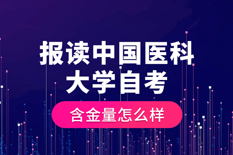 報(bào)讀中國(guó)醫(yī)科大學(xué)自考含金量怎么樣？