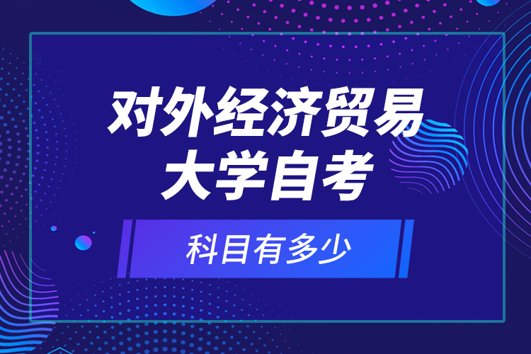 對外經(jīng)濟貿(mào)易大學(xué)自考科目有多少？