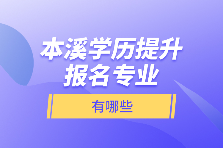 本溪學(xué)歷提升報名專業(yè)有哪些？