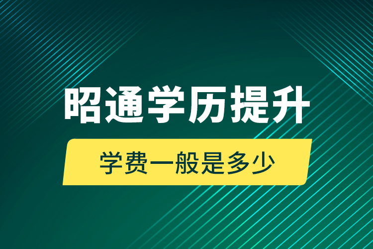 昭通學(xué)歷提升學(xué)費一般是多少？